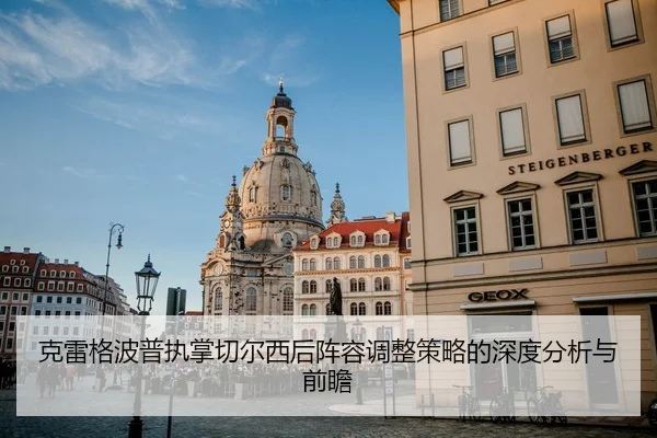 克雷格波普执掌切尔西后阵容调整策略的深度分析与前瞻